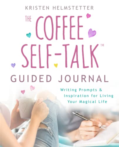 The Coffee Self-Talk Guided Journal: Writing Prompts & Inspiration For Living Your Magical Life