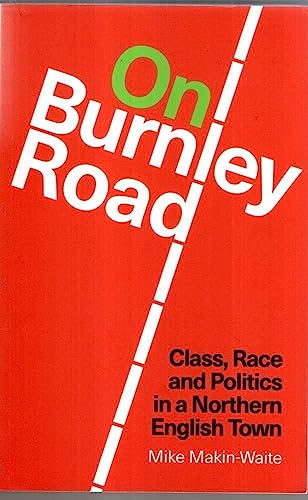 On Burnley Road: Class, Race and Politics in a Northern English Town