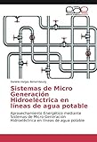  Sistemas de Micro Generación Hidroeléctrica en líneas de agua potable: Aprovechamiento Energético mediante Sistemas de Micro Generación Hidroeléctrica en líneas de agua potable