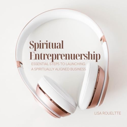 Spiritual Entrepreneurship: Essential steps to launch a spiritually aligned business.