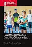 Routledge Handbook of Coaching Children in Sport (Routledge International Handbooks)