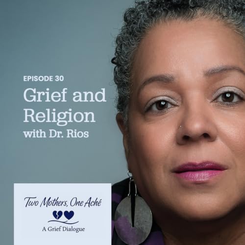 Grief and Religion with Dr. Rios (Re-release)