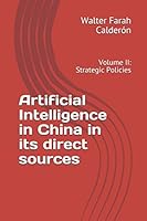 Artificial Intelligence in China in its direct sources: Volume II: Strategic Policies 1521564922 Book Cover