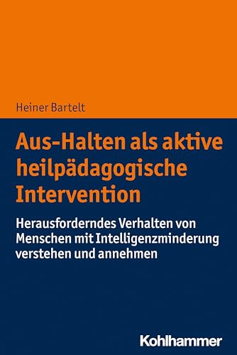 Aus-Halten als aktive heilpädagogische Intervention: Herausforderndes Verhalten von Menschen mit Intelligenzminderung verstehen und annehmen