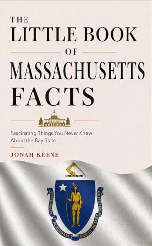 The Little Book of Massachusetts Facts: Fascinating Things You Never Knew About the Bay State (The Little Book of American Facts Series)