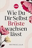 Wie du dir selbst Brüste wachsen lässt: Natürliche Brustvergrößerung für Transfrauen, Crossdresser & Frauen mit kleiner Oberweite