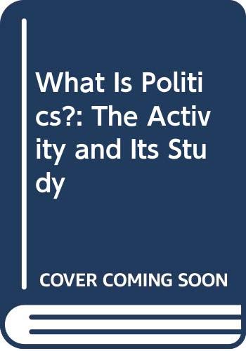 What Is Politics?: The Activity and Its Study