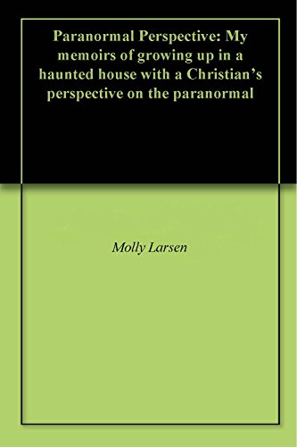 Paranormal Perspective: My memoirs of growing up in a haunted house with a Christian's perspective on the paranormal