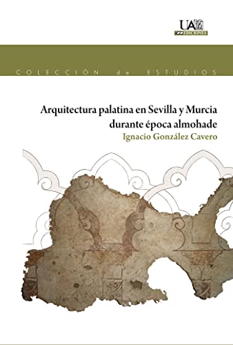 Arquitectura Palatina en Sevilla y Murcia durante época almohade