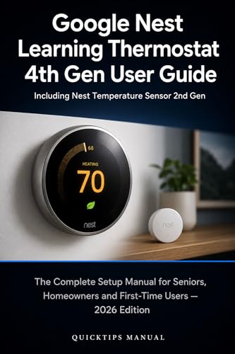 Google Nest Learning Thermostat 4th Gen User Guide: The Complete Setup Manual for Seniors, Homeowners and First-Time Users — Install, Configure, Save Energy and Master Every Feature of Your Nest.
