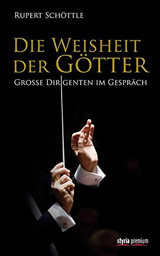 Die Weisheit der Götter: Große Dirigenten im Gespräch Die Weisheit der Götter: Große Dirigenten im Gespräch