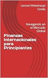 Finanzas Internacionales para Principiantes: Navegando en el Mercado Global (Economía Esencial para Principiantes: Una Guía de Conceptos Clave) (Spanish Edition)