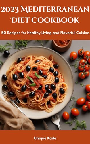 2023 Mediterranean Diet Cookbook: 50 Recipes for Healthy Living and Flavorful Cuisine (50 mouthwatering Culinary Delights)