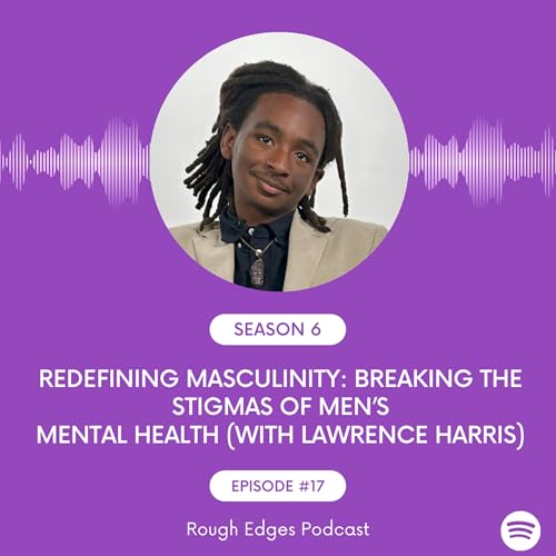 Redefining Masculinity: Breaking the Stigmas of Men&rsquo;s Mental Health (feat. Lawrence Harris)