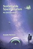 Sustainable Space Tourism: An Introduction (The Future of Tourism, 3) (Volume 3)
