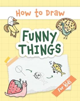 Paperback How to Draw Funny Things: Easy and Simple Drawing Book with Step-by-Step Instructions, Perfect for Gifting Children and Beginners on Christmas and Birthdays (My First Drawing Book for Kids) Book