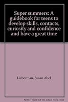 Super summers: A guidebook for teens to develop skills, contacts, curiosity and confidence and have a great time B0006P6I2S Book Cover