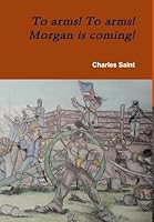 To arms! To arms! Morgan is coming! 1304556832 Book Cover