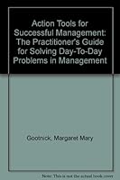 Action Tools for Successful Management: The Practitioner's Guide for Solving Day-To-Day Problems in Management 084035455X Book Cover