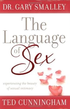 The Language of Sex Experiencing the Beauty of Sexual Intimacy in Marriage by Smalley, Dr. Gary, Cunningham, Mr. Ted [Regal,2008]