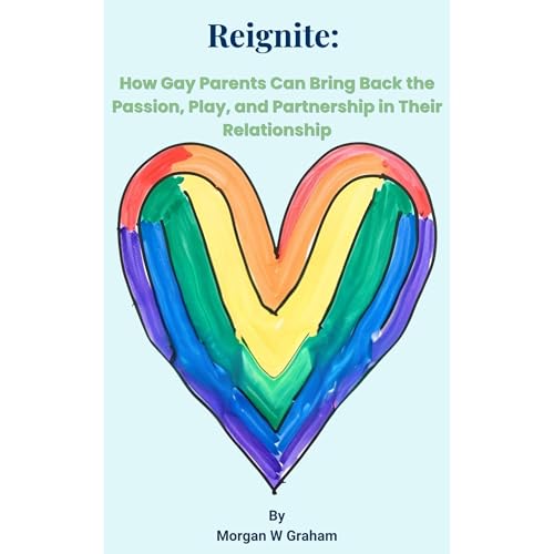 Reignite: How Gay Parents Can Bring Back the Passion, Play, and Partnership in Their Relationship (Authored by Morgan W Graham) episode artwork