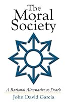 The Moral Society: A Rational Alternative to Death 0874260337 Book Cover