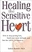 Produktbild Healing the Sensitive Heart: How to Stop Getting Hurt, Build Your Inner Strength, and Find the Love You Deserve