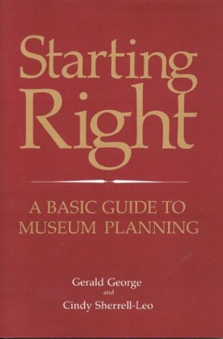 Starting Right: A Basic Guide to Museum Planning (American Association for State and Local History)