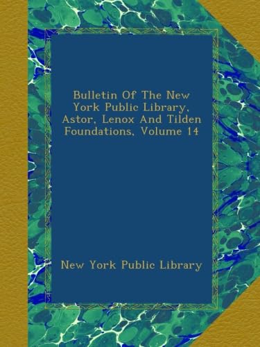 Bulletin Of The New York Public Library, Astor, Lenox And Tilden Foundations, Volume 14