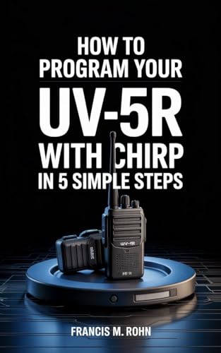 How To Program Your UV-5R with CHIRP in 5 Simple Steps: Easy UV-5R Programming for Preppers, Campers, Hikers, and Beginners