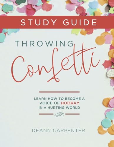 Throwing Confetti Study Guide: learn how to become a voice of hooray in a hurting world