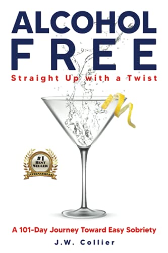 Alcohol Free Straight Up with a Twist: A 101-Day Journey Toward Easy Sobriety