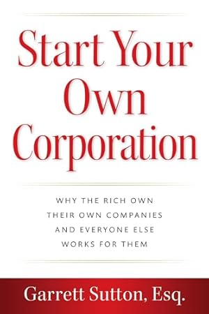 Book cover Start Your Own Corporation: Why the Rich Own Their Own Companies and Everyone Else Works for Them