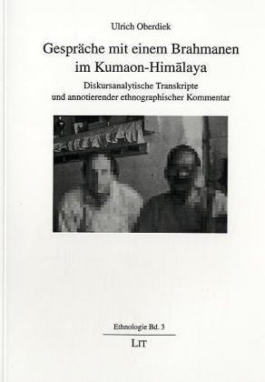 Gespräche mit einem Brahmanen im Kumaon-Himalaya. Diskursanalytische Transkripte und annotierender ethnographischer Kommentar
