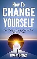 How to Change Yourself: How to Stop Procrastination and Become a Doer 1517749328 Book Cover