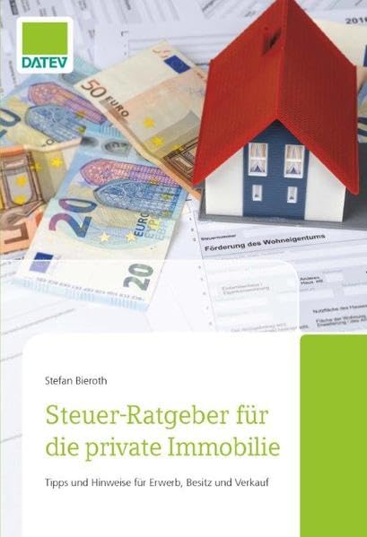 Steuer-Ratgeber für die private Immobilie: Tipps und Hinweise für Erwerb, Besitz und Verkauf