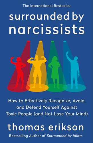 Surrounded by Narcissists: How to Effectively Recognize, Avoid, and Defend Yourself Against Toxic People (and Not Lose Your Mind) [The Surrounded by Idiots Series]