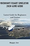 MICROSOFT FLIGHT SIMULATOR 2020 GAME GUIDE: Latest Guide for Beginners and Seniors
