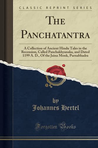 The Panchatantra (Classic Reprint): A Collection of Ancient Hindu Tales in the Recension, Called Panchakhyanaka, and Dated 1199 A. D., Of the Jaina Monk, Purnabhadra