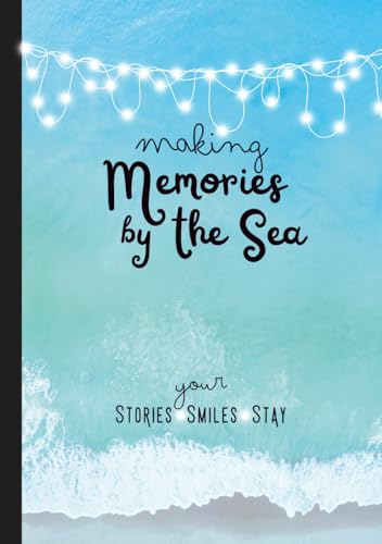Making Memories by the Sea: A Beach Guest Book for Vacation Rentals, Coastal Homes & Family Getaways: Your Stories, Your Smiles, Your Stay — A Guest ... for Airbnb, VRBO, and Oceanfront Escapes