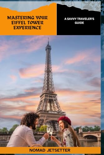 Mastering Your Eiffel Tower Experience: A Savvy Traveler's Guide