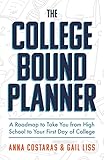 The College Bound Planner: A Roadmap to Take You From High School to Your First Day of College (Time...