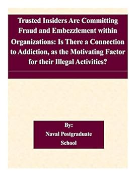 Paperback Trusted Insiders Are Committing Fraud and Embezzlement within Organizations: Is There a Connection to Addiction, as the Motivating Factor for their Il Book