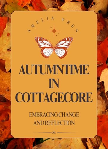 Autumntime in Cottagecore: Embracing Change and Reflection (A Cottage for