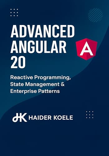 Advanced Angular 20: Reactive Programming, State Management & Enterprise Patterns (The Angular 20 Series: From Fundamentals to Full-Stack Mastery Book 3)