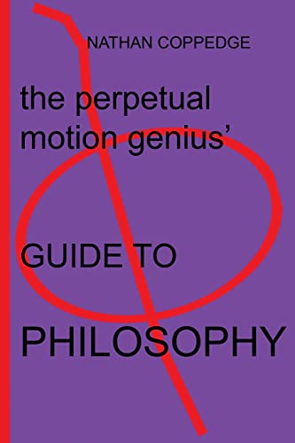 The Perpetual Motion Genius' Guide to Philosophy: Based on a Proven Psychological Method