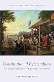Constitutional Referendums: The Theory and Practice of Republican Deliberation (Oxford Constitutional Theory)