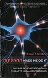 My Brain Made Me Do It: The Rise of Neuroscience and the Threat to Moral Responsibility
