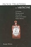 Pious Traders in Medicine: A German Pharmaceutical Network in Eighteenth-Century North America (Max Kade German-American Research Institute) by Renate Wilson (2008-06-05)