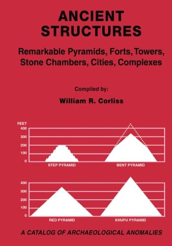 Ancient Structures: Remarkable Pyramids, Forts, Towers, Stone Chambers, Cities, Complexes - A Catalog of Archaeological Anomalies